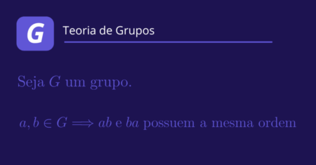 Álgebra – 01 – As ordens de $ab$ e $ba$ em um grupo são iguais